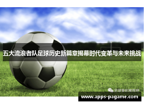 五大流浪者队足球历史新篇章揭幕时代变革与未来挑战
