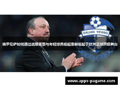 佛罗伦萨如何通过战略重塑与年轻球员崛起重新崛起于欧洲足球顶级舞台