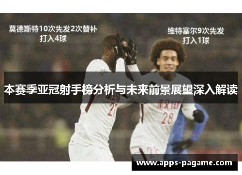 本赛季亚冠射手榜分析与未来前景展望深入解读