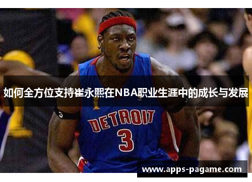 如何全方位支持崔永熙在NBA职业生涯中的成长与发展