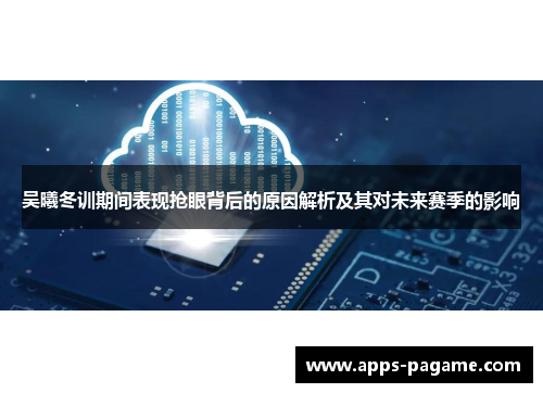 吴曦冬训期间表现抢眼背后的原因解析及其对未来赛季的影响