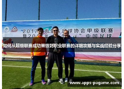 如何从超级联赛成功晋级到职业联赛的详细攻略与实战经验分享