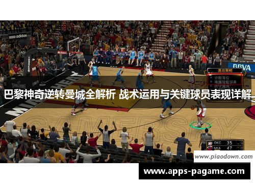巴黎神奇逆转曼城全解析 战术运用与关键球员表现详解