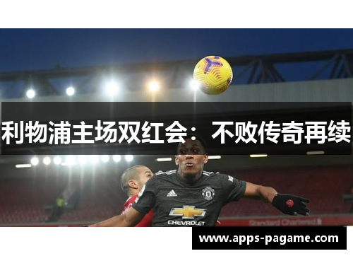 利物浦主场双红会：不败传奇再续
