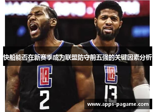 快船能否在新赛季成为联盟防守前五强的关键因素分析