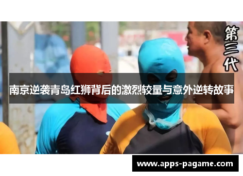 南京逆袭青岛红狮背后的激烈较量与意外逆转故事