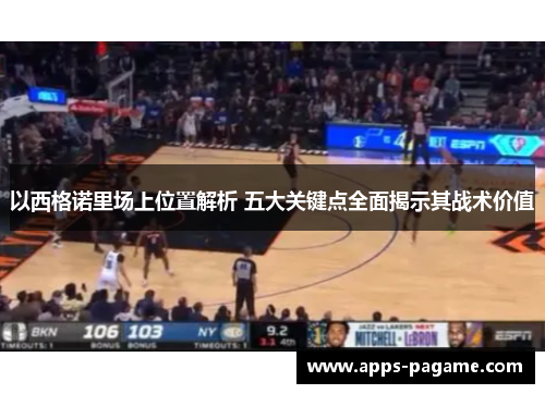 以西格诺里场上位置解析 五大关键点全面揭示其战术价值