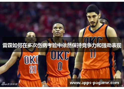 雷霆如何在多次伤病考验中依然保持竞争力和强劲表现