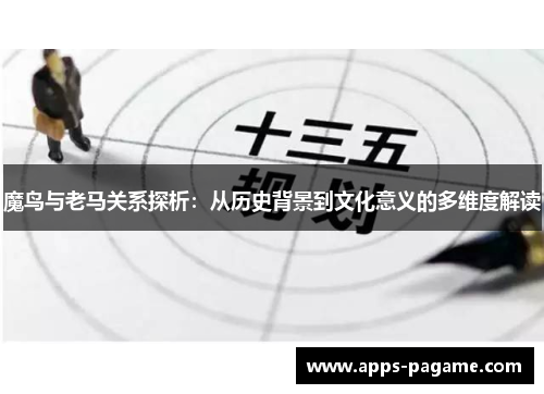 魔鸟与老马关系探析:从历史背景到文化意义的多维度解读 魔鸟与老马关系探析:从历史背景到文化意义的多维度解读