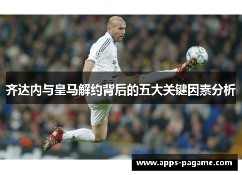 齐达内与皇马解约背后的五大关键因素分析