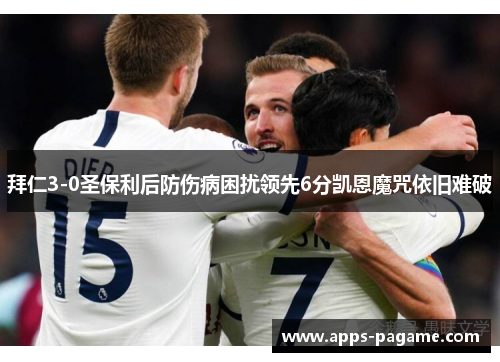 拜仁3-0圣保利后防伤病困扰领先6分凯恩魔咒依旧难破 拜仁3-0圣保利后防伤病困扰领先6分凯恩魔咒依旧难破