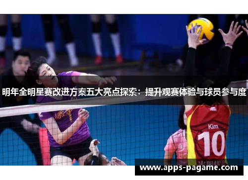 明年全明星赛改进方案五大亮点探索:提升观赛体验与球员参与度 明年全明星赛改进方案五大亮点探索:提升观赛体验与球员参与度