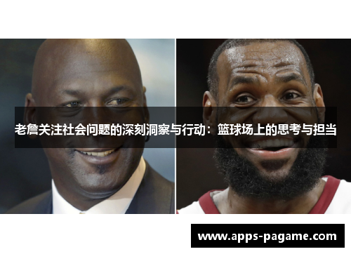老詹关注社会问题的深刻洞察与行动：篮球场上的思考与担当