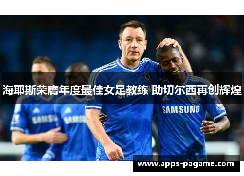 海耶斯荣膺年度最佳女足教练 助切尔西再创辉煌 海耶斯荣膺年度最佳女足教练 助切尔西再创辉煌
