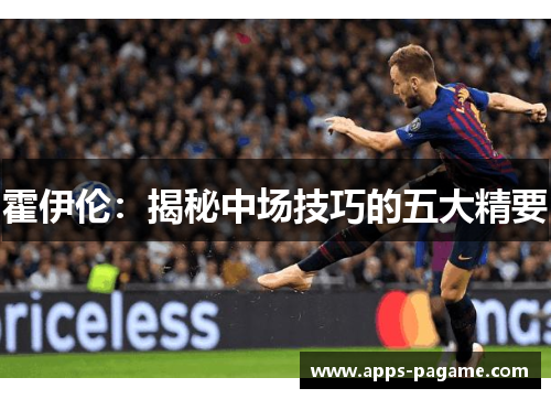 霍伊伦：揭秘中场技巧的五大精要