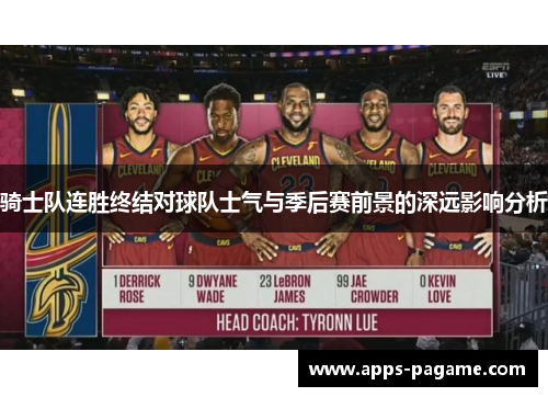 骑士队连胜终结对球队士气与季后赛前景的深远影响分析